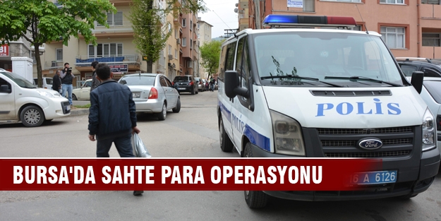 Bursa'da sahte para operasyonu