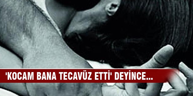 'Kocam bana tecavüz etti' deyince...