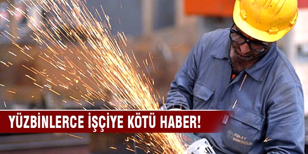 Yüzbinlerce işçiye kötü haber!