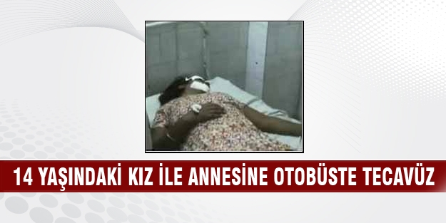 14 yaşındaki kız ile annesine otobüste tecavüz