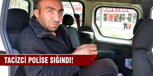 Tacizci polise sığındı
