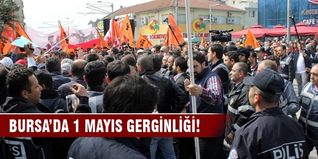 Bursa’da 1 Mayıs gerginliği!