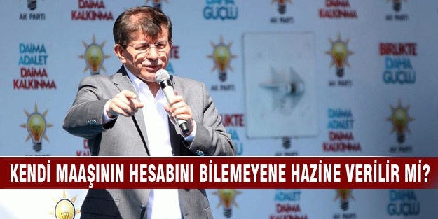 Kendi maaşının hesabını bilemeyene hazine verilir mi?