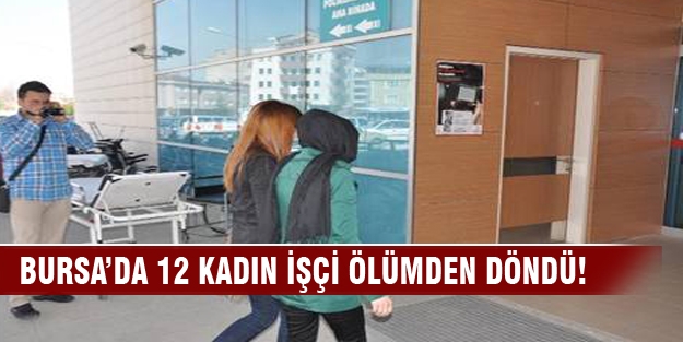 Bursa'da 12 kadın işçi ölümden döndü