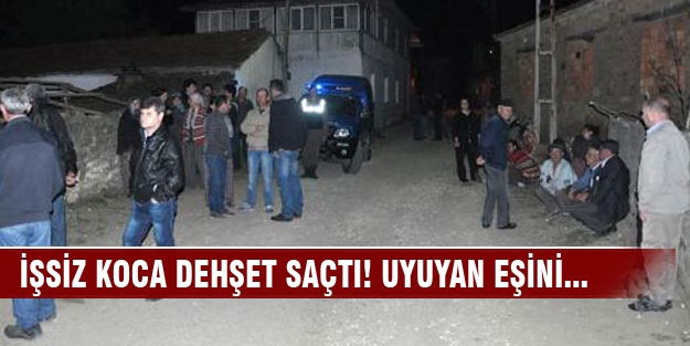 İşsiz koca dehşet saçtı! Uyuyan eşini...