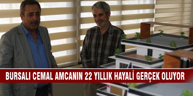 Bursalı Cemal amcanın 22 yıllık hayali gerçek oluyor