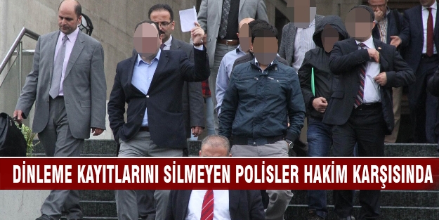 Dinleme kayıtlarını silmeyen polisler hakim karşısında