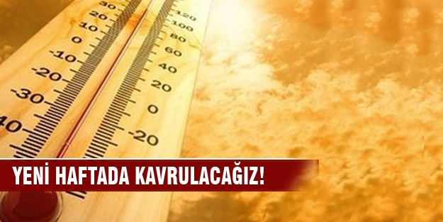 Yeni haftada kavrulacağız