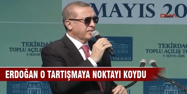 Erdoğan o tartışmaya noktayı koydu