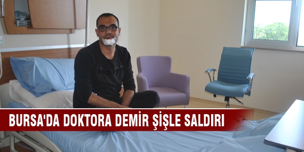 Bursa'da doktora demir şişle saldırı!