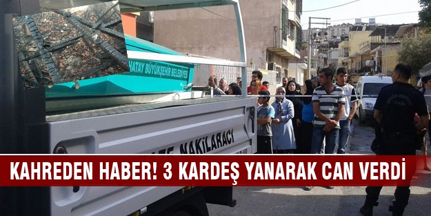 Kahreden haber! 3 kardeş yanarak can verdi