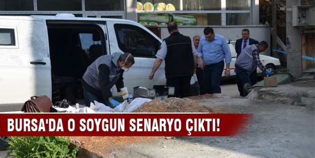 Bursa'da o soygun senaryo çıktı!