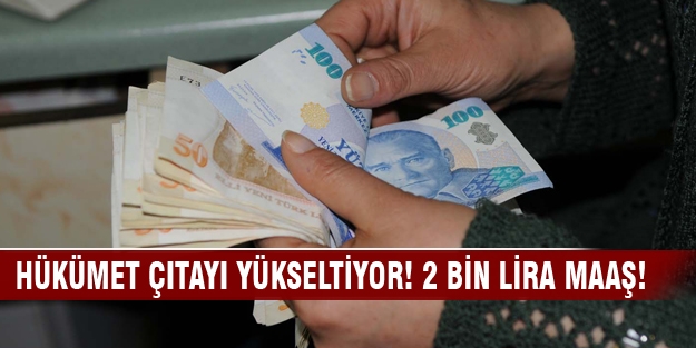 Hükümet giderek çıtayı yükseltiyor! 2 bin lira maaş!