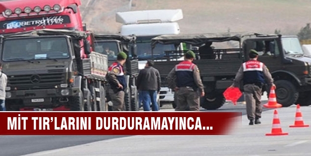 MİT TIR’larını durduramayınca...