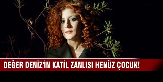 Değer Deniz'in katil zanlısı  henüz çocuk!