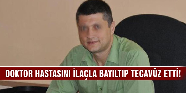 Doktor hastasını ilaçla bayıltıp tecavüz etti!