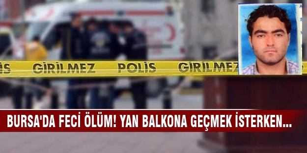 Bursa'da feci ölüm! Yan balkona geçmek isterken...