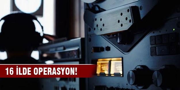 16 ilde usulsüz dinleme operasyonu