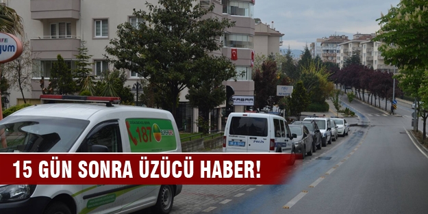 15 gün sonra üzücü haber!