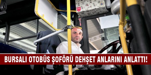 Bursalı şoför dehşet anlarını anlattı!