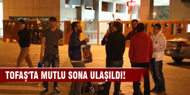 Tofaş'ta direniş sona erdi!