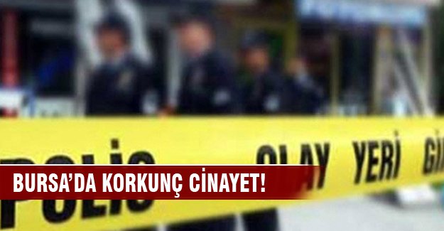 Bursa'da korkunç cinayet!