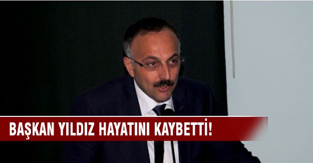 Başkan Yıldız hayatını kaybetti!
