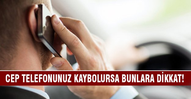 Cep telefonunuz kaybolursa bunlara dikkat!