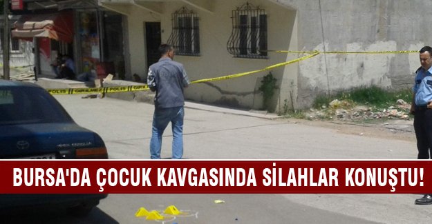 Bursa'da çocuk kavgasında silahlar konuştu