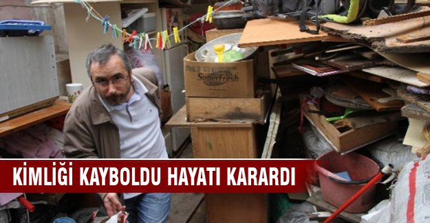 Kimliği kayboldu hayatı karardı