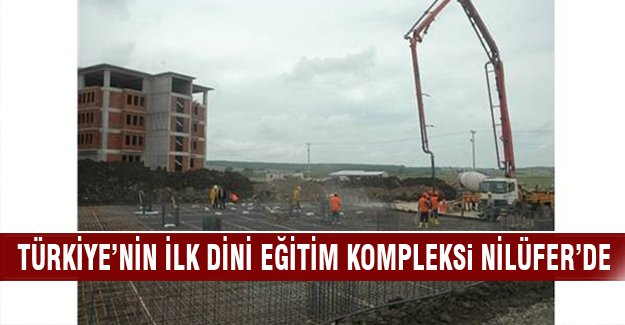 Türkiye'nin ilk dini eğitim kompleksi Nilüfer'de