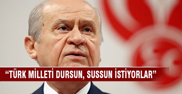 Devlet Bahçeli "Türk milleti sussun istiyorlar"