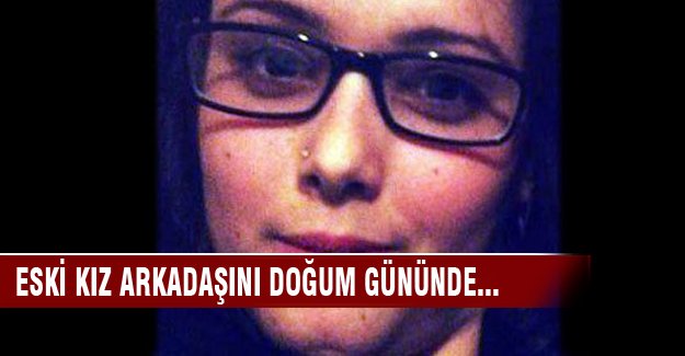 Eski kız arkadaşını doğum gününde öldürdü