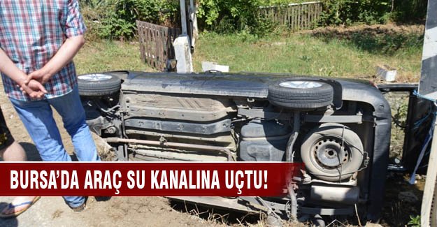 Bursa'da araç su kanalına uçtu!