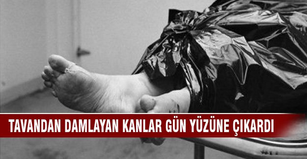 Tavandan akan kanlar gün yüzüne çıkardı