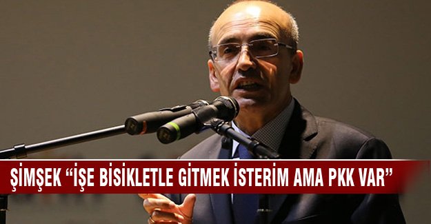 Şimşek "İşe bisikletle gitmek isterim ama PKK var"