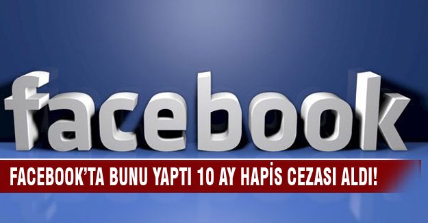 Facebook'ta bunu yaptı 10 ay hapis cezası aldı