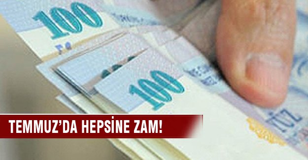 Temmuz'da hepsine zam!