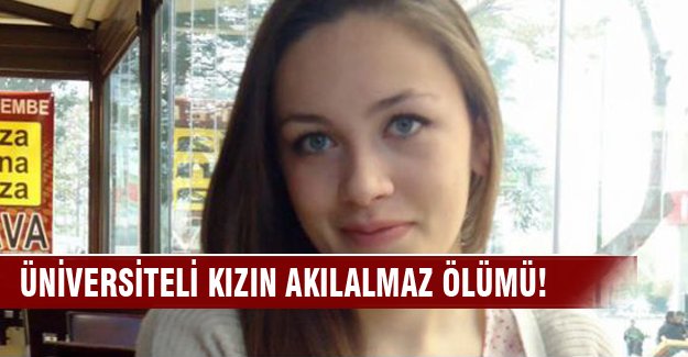 Üniversiteli kızın akılalmaz ölümü