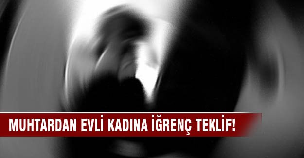 Kocasından dayak yiyen kadına muhtardan iğrenç teklif