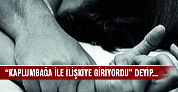 "Kağlumbağa ile ilişkiye giriyor" deyip...