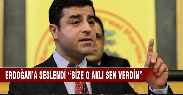 Demirtaş Erdoğan'a seslendi "Bize o aklı sen verdin"