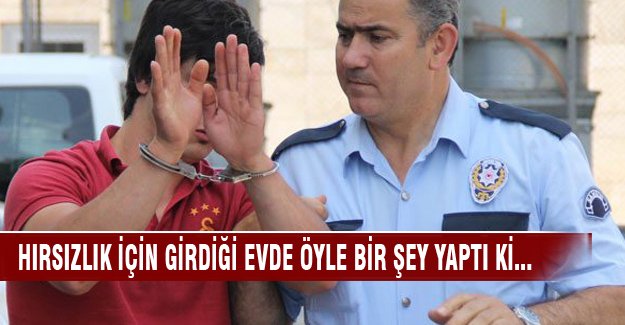 Hırsızılık için girdiği evde öyle bir şey yaptı ki...