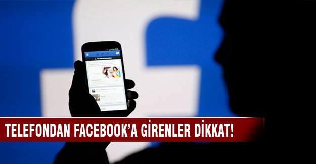 Telefonundan Facebook'a girenler dikkat!