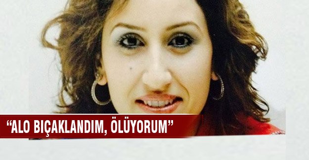 TRT sanatçısı Hatice Kaçmaz bıçaklandıktan sonra 112'yi aramış