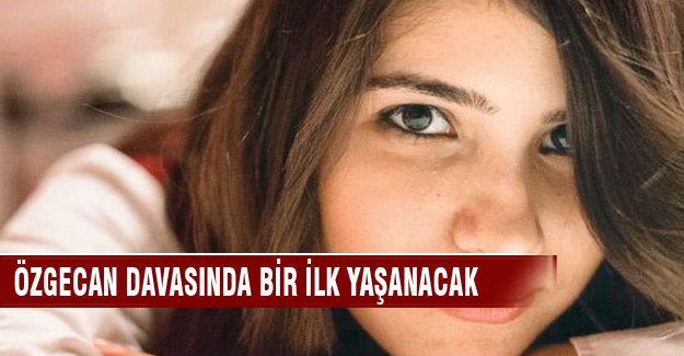 Özgecan Aslan davasında bir ilk yaşanacak