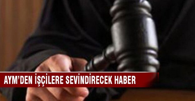 AYM'den işçilere sevindirecek haber
