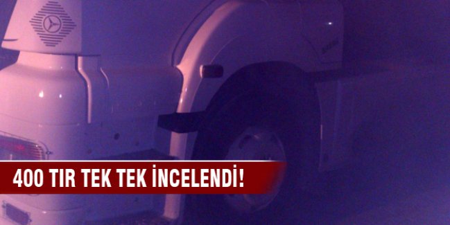 400 TIR tek tek incelenerek yakalandı