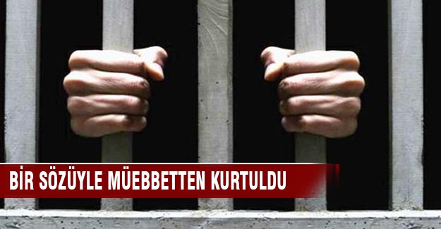 Bir sözüyle müebbetten kurtuldu