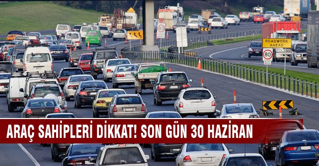 Araç sahipleri dikkat! Son gün 30 Haziran